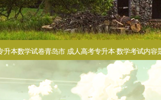成人专升本数学试卷青岛市 成人高考专升本·数学考试内容是什么