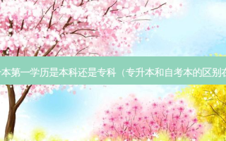 专升本之一学历是本科还是专科（专升本和自考本的区别在哪）