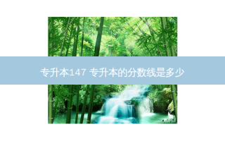 专升本147 专升本的分数线是多少