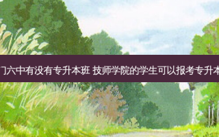 厦门六中有没有专升本班  *** 学院的学生可以报考专升本吗