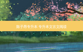 陈子昂专升本 专升本文言文阅读