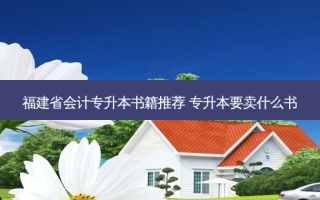 福建省会计专升本书籍推荐 专升本要卖什么书