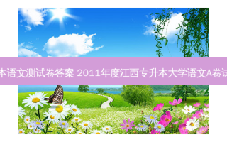 四川专升本语文测试卷答案 2011年度江西专升本大学语文A卷试题及答案