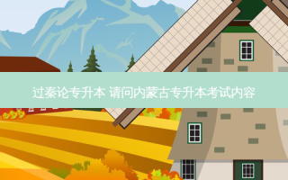 过秦论专升本 请问内蒙古专升本考试内容