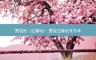 贾谊的《过秦论》 贾谊过秦论专升本