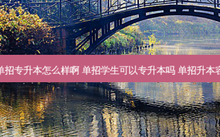 漳州单招专升本怎么样啊 单招学生可以专升本吗 单招升本容易吗