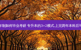 专升本两年制如何毕业考研 专升本的3+2模式,上完两年本科后可以考研吗