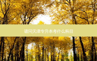 请问天津专升本考什么科目