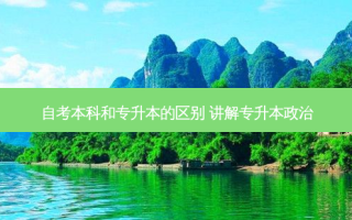 自考本科和专升本的区别 讲解专升本政治