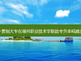 五年一贯制大专在湖州职业技术学院能专升本吗难度大吗