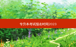 专升本考试报名时间2023