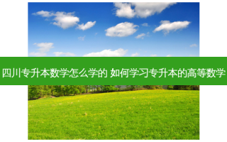 四川专升本数学怎么学的 如何学习专升本的高等数学