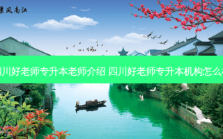 四川好老师专升本老师介绍 四川好老师专升本机构怎么样