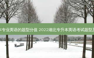 专升本专业英语的题型分值 2022湖北专升本英语考试题型及分值