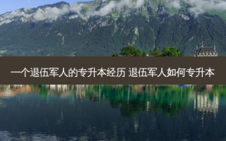 一个退伍军人的专升本经历 退伍军人如何专升本