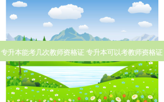 专升本能考几次教师资格证 专升本可以考教师资格证