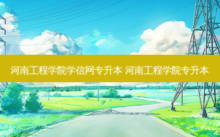 河南工程学院学信网专升本 河南工程学院专升本