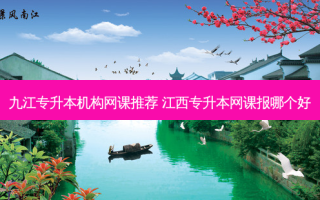 九江专升本机构网课推荐 江西专升本网课报哪个好