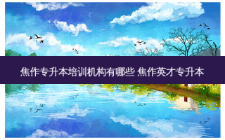 焦作专升本培训机构有哪些 焦作英才专升本