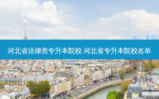河北省法律类专升本院校 河北省专升本院校名单