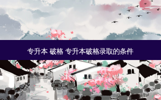 专升本 破格 专升本破格录取的条件