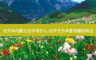 专升本内蒙古法学考什么 法学专升本要考哪些科目