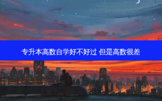 专升本高数自学好不好过 但是高数很差