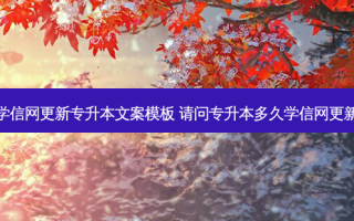 学信网更新专升本文案模板 请问专升本多久学信网更新