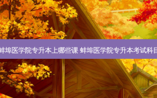 蚌埠医学院专升本上哪些课 蚌埠医学院专升本考试科目