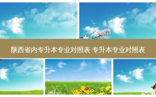陕西省内专升本专业对照表 专升本专业对照表