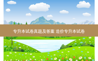 专升本试卷真题及答案 造价专升本试卷