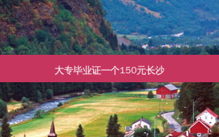 大专毕业证一个150元长沙