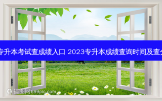 四川专升本考试查成绩入口 2023专升本成绩查询时间及查分入口