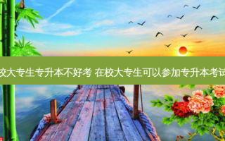 在校大专生专升本不好考 在校大专生可以参加专升本考试吗