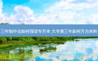 三年制毕业如何报读专升本 大专第三年如何升为本科