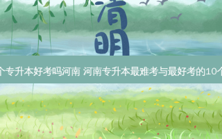 之一个专升本好考吗河南 河南专升本 *** 难考与 *** 好考的10个专业