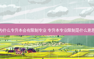 为什么专升本会有限制专业 专升本专业限制是什么意思