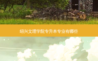 绍兴文理学院专升本专业有哪些