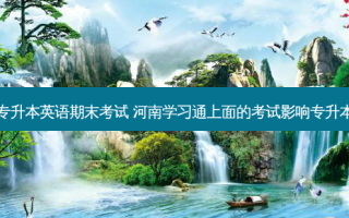 学习通专升本英语期末考试 河南学习通上面的考试影响专升本录取吗