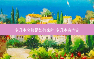 专升本名额是如何来的 专升本有内定