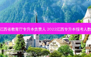 江西省教育厅专升本负责人 2022江西专升本报考人数