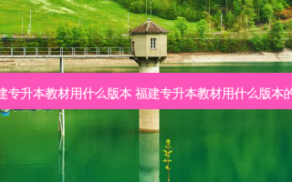 福建专升本教材用什么版本 福建专升本教材用什么版本的好