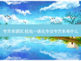 专升本调试 机电一体化专业专升本考什么