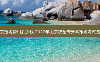 专升本山东报名费用多少钱 2022年山东统招专升本报名考试费用是多少
