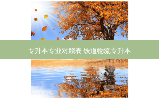 专升本专业对照表 铁道物流专升本