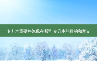 专升本重要性体现在哪里 专升本的目的和意义