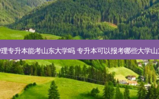 护理专升本能考山东大学吗 专升本可以报考哪些大学山东