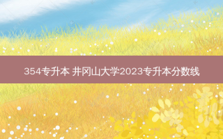 354专升本 井冈山大学2023专升本分数线
