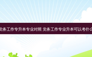 党务工作专升本专业对照 党务工作专业升本可以考什么