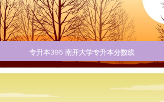 专升本395 南开大学专升本分数线